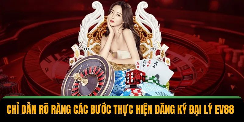 Các bước đăng ký đại lý EV88 nhanh chóng nhất