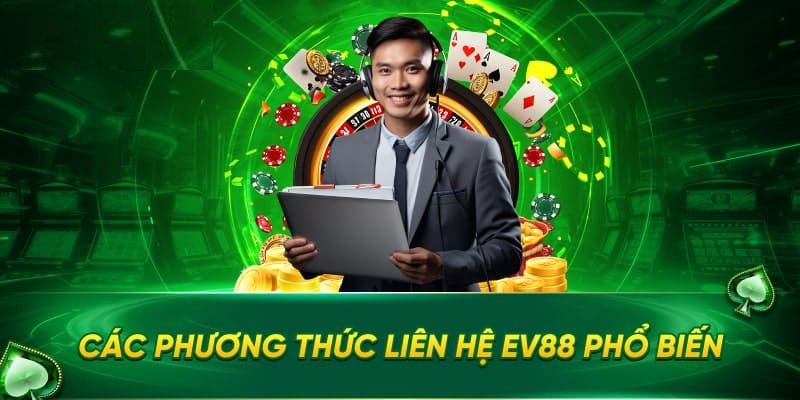 Các kênh liên hệ EV88 được nhiều người sử dụng nhất hiện nay