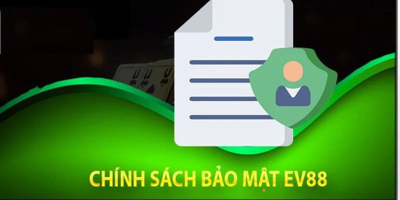 Nội dung cơ bản của chính sách bảo mật EV88 hiện nay