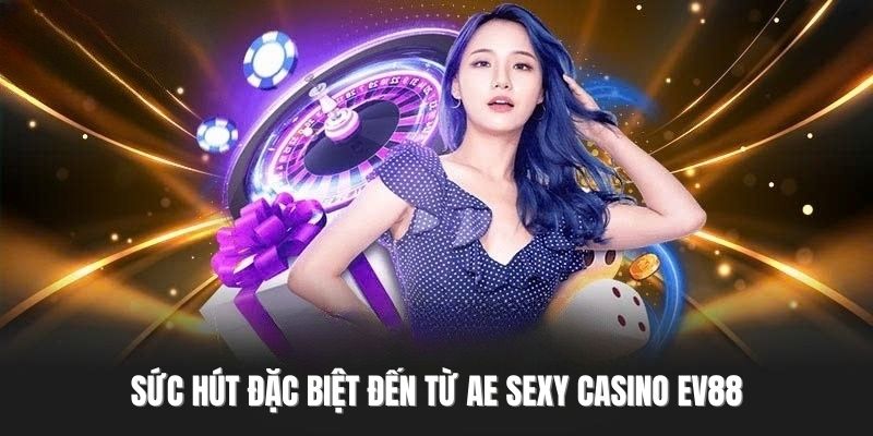 Sức hút đặc biệt đến từ AE Sexy Casino EV88