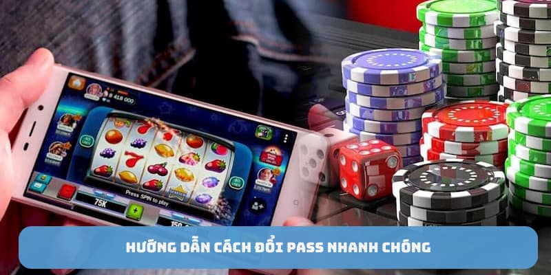 Hướng dẫn cách đổi pass nhanh chóng