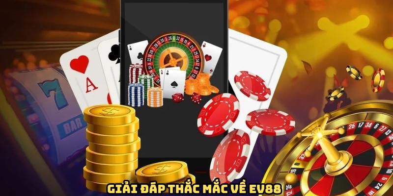 Danh mục giải đáp mọi thắc mắc của người chơi về EV88