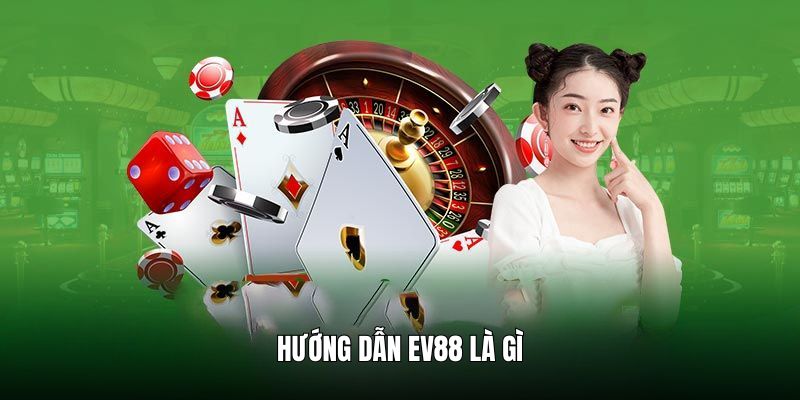 Hướng dẫn EV88 cung cấp đầy đủ dịch vụ tiện ích nhất