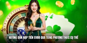 Hướng dẫn nạp tiền EV88 qua từng phương thức cụ thể