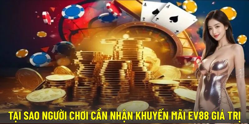 Lý do người chơi cần tham gia chương trình ưu đãi tại EV88